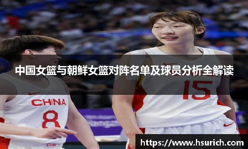 中国女篮与朝鲜女篮对阵名单及球员分析全解读