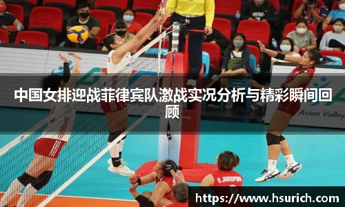中国女排迎战菲律宾队激战实况分析与精彩瞬间回顾