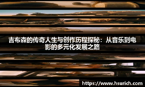 吉布森的传奇人生与创作历程探秘：从音乐到电影的多元化发展之路