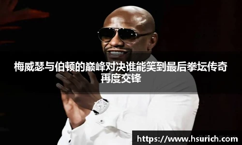 梅威瑟与伯顿的巅峰对决谁能笑到最后拳坛传奇再度交锋